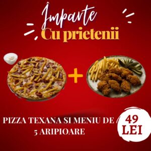 1 Meniu 5 aripioare + 1 Pizza Texana Clasica